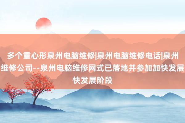 多个重心形泉州电脑维修|泉州电脑维修电话|泉州电脑维修公司--泉州电脑维修网式已落地并参加加快发展阶段